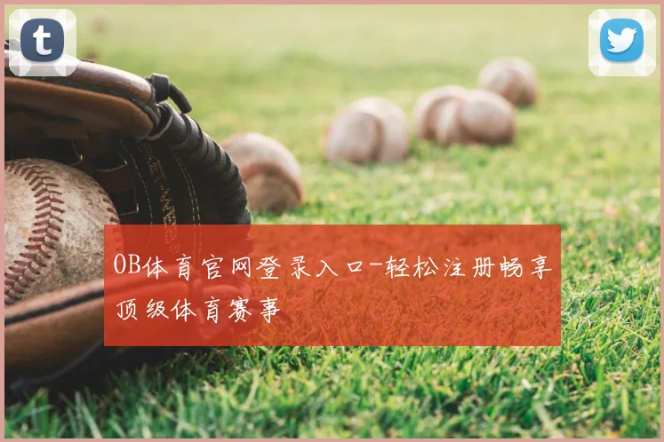 OB体育官网登录入口-轻松注册畅享顶级体育赛事